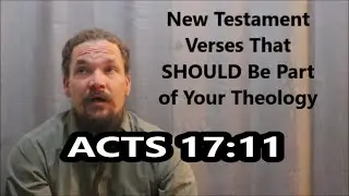 ACTS 17:11 - New Testament Verses That Should Be Part of Your Theology