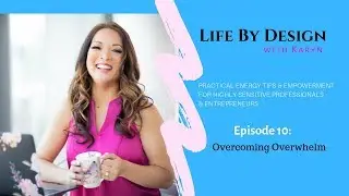 Life By Design #10: Overcoming Overwhelm