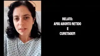 Aborto Retido, AMIU, Curetagem - Relato Pessoal