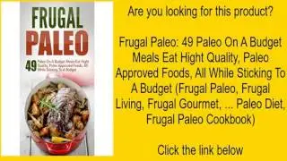 Frugal Paleo: 49 Paleo On A Budget Meals Eat Hight Quality, Paleo Approved Foods, All While