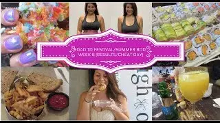 ROAD TO FESTIVAL/SUMMER BODY WEEK 6- RESULTS/CHEAT DAY