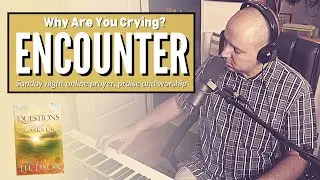 ENCOUNTER - Why Are You Crying? Questions God Asks Us #9