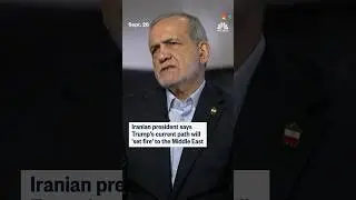 Iranian president says Trump's current path will 'set fire' to the Middle East