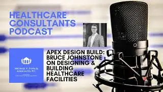 Apex Design Build, Bruce Johnstone on Designing & Building Healthcare Facilities