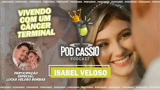 Vivendo com um cancêr terminal Isabel Veloso Part. Lucas Borbas - PodCassio - PodCast #031