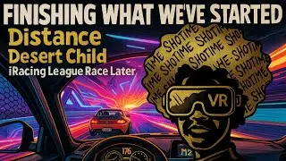 Finishing What We've Started: Distance, Desert Child, iRacing League Race Later