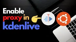 How to enable Proxy in KdenLive in Ubuntu Machine