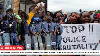 NIGERIANS IN SOUTH AFRICA LIVING IN FEAR, PROTEST AGAINST POLICE BRUTALITY, DESTRUCTION OF PROPERTY.