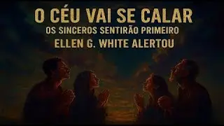 &ldquo;O c&eacute;u vai se calar&hellip; e os sinceros v&atilde;o sentir primeiro&rdquo; &mdash; segundo Ellen G. White