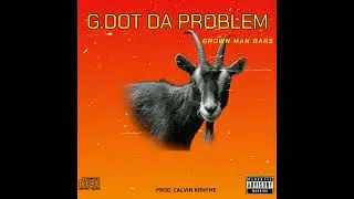 G.Dot Da Problem - Grown Man Bars (Prod. Calvin KRhyme)