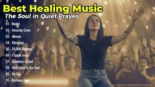 Healing Music for the Soul in Quiet Prayer | Reckless Love, Blessings, One Day