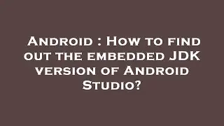 Android : How to find out the embedded JDK version of Android Studio?