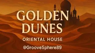 🎵 GrooveSphere &ndash; Golden Dunes | Oriental House ✨ Progressive Vibes &times; Mystical Desert Beats 🐪🌅