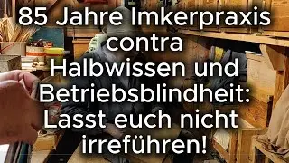 85 Jahre Imkerpraxis contra Theorie und Betriebsblindheit: Lasst euch nicht irref&uuml;hren!! Er wei&szlig; es!