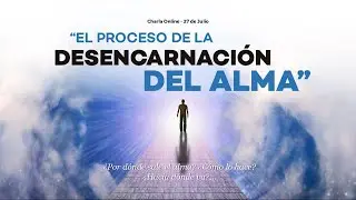 El Proceso de Desencarnaci&oacute;n del Alma - Charla Julio 2019 - El Ser Uno