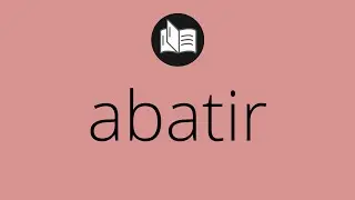 Que significa ABATIR &bull; abatir SIGNIFICADO &bull; abatir DEFINICI&Oacute;N &bull; Que es ABATIR