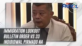 Immigration lookout bulletin order vs 33 indibidwal pirmado na | TV Patrol