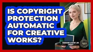 Is Copyright Protection Automatic For Creative Works? - Trademark and Patent Law Experts