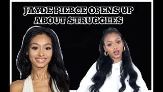 JAYDE PIERCE OPENS UP ABOUT STRUGGLES