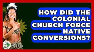 How Did The Colonial Church Force Native Conversions? - History Of Latin Cultures