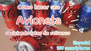 Como hacer una Avioneta Reciclando Latas de refresco // Especial 100 suscriptores.
