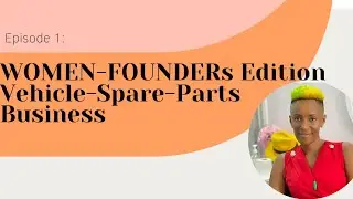 SETTING UP A MOTOR VEHICLE SPARE PARTS BUSINESS IN KENYA// WOMEN FOUNDERS EDITION-EP1