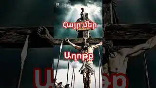 հայր մեր աղոթք Հիսուս Քրիստոս հոգևոր Աստված Արարիչ Աստվածաշունչ սուրբ հոգի եկեղեցի
