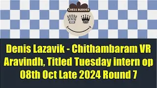 Denis Lazavik vs Chithambaram VR Aravindh, Titled Tuesday intern op 08th Oct Late 2024 Round 7