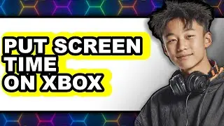 How to Put Screen Time on Xbox (only Way)