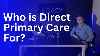 Who is Direct Primary Care For? - Chris Habig | The Legacy Minds Podcast Episode 6