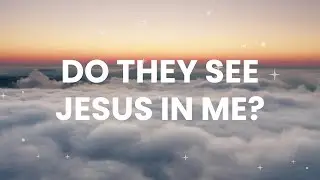 Do They See Jesus In Me | Lyrics