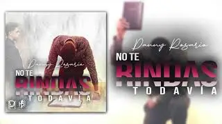 No Te Rindas Todav&iacute;a | Danny Rosario [Oficial]