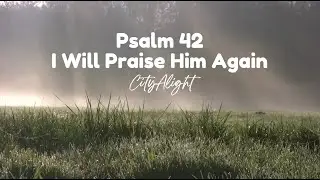 Psalm 42 I Will Praise Him Again - CityAlight (Lyrics)