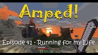 Amped! E41S1 Running for my Life!