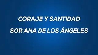 Coraje y Santidad: Sor Ana de los Ángeles