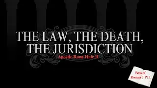 THE LAW, THE DEATH, THE NEW JURISDICTION | APOSTLE RONN HALE II