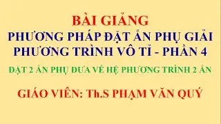 Phương pháp đặt ẩn phụ giải phương trình vô tỉ - Phần 4 - Đặt 2 ẩn phụ đưa về hệ phương trình 2 ẩn