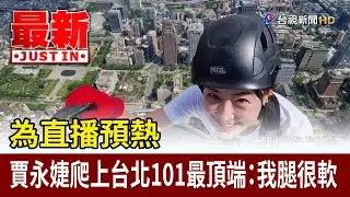 為直播預熱 賈永婕爬上台北101最頂端：我腿很軟【最新快訊】