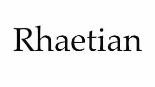 How to Pronounce Rhaetian