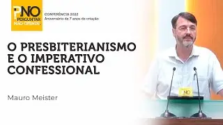 O Presbiterianismo e o Imperativo Confessional - Rev. Mauro Meister | PNO #015