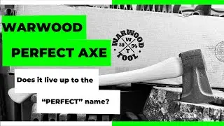 The Warwood Perfect Axe; Does it live up to the &ldquo;PERFECT&rdquo; name?