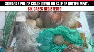 Srinagar Police Crack Down on Sale of Rotten Meat; Six Cases Registered