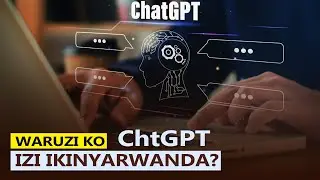 WARUZI KO ChtGPT IZI IKINYARWANDA?  IREBE IKIGANIRO TWAGIRANYE MUKINYARWANDA