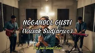 NGGANDOL GUSTI (YUSAK SUDJARWO) | RE-ARRANGEMENT POP JAZZ GOSPEL COVER BY Worship Tune