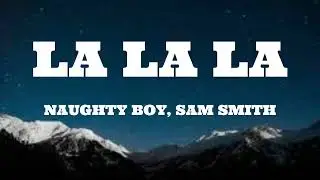 Naughty Boy - La la la ft. Sam Smith (Lyrics)