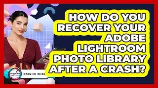 How Do You Recover Your Adobe Lightroom Photo Library After A Crash? - Design Tool Unlocked