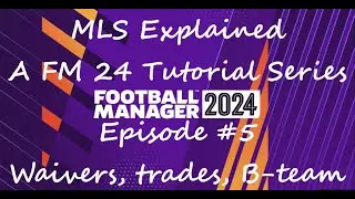 REDONE | FM 2024 Tutorial | MLS Explained | Episode 5 | Waivers, Trades, B-Team & Youth Academy
