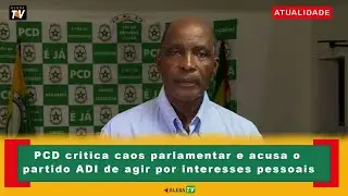 PCD critica caos parlamentar e acusa o partido ADI de agir por interesses pessoais