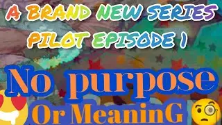 No Purpose or Meaning 🧐Pilot Episode 1 of a Brand NEW Series !