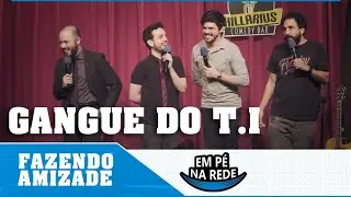 FAZENDO AMIZADE #38 - GANGUE DO T.I - EM P&Eacute; NA REDE
